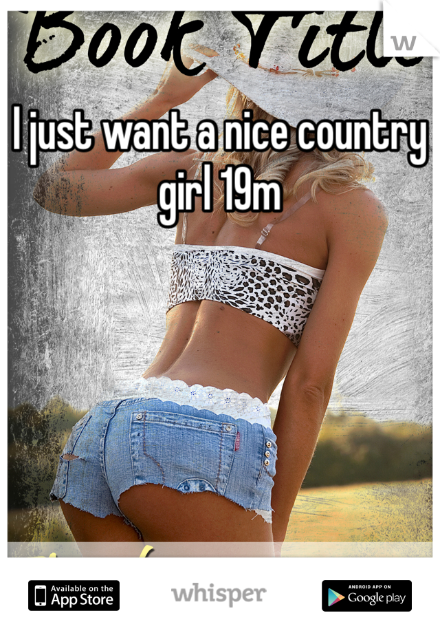 I just want a nice country girl 19m 