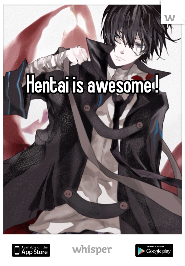 Hentai is awesome !