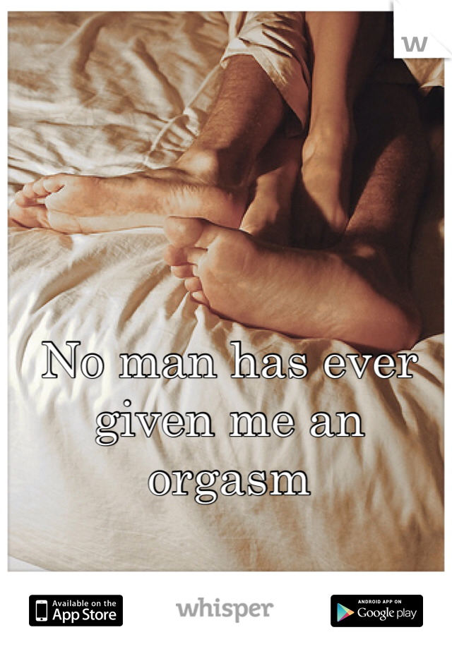 No man has ever given me an orgasm