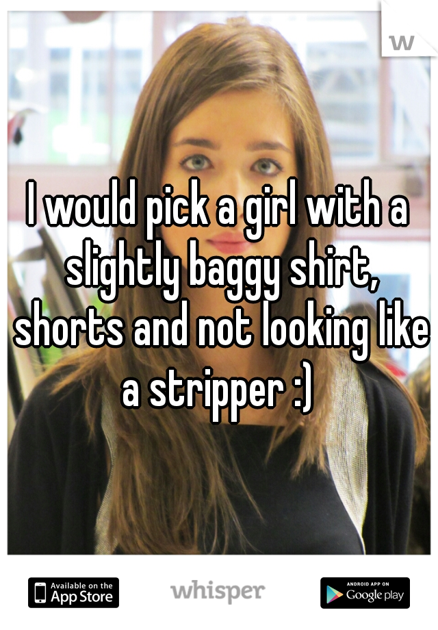 I would pick a girl with a slightly baggy shirt, shorts and not looking like a stripper :) 