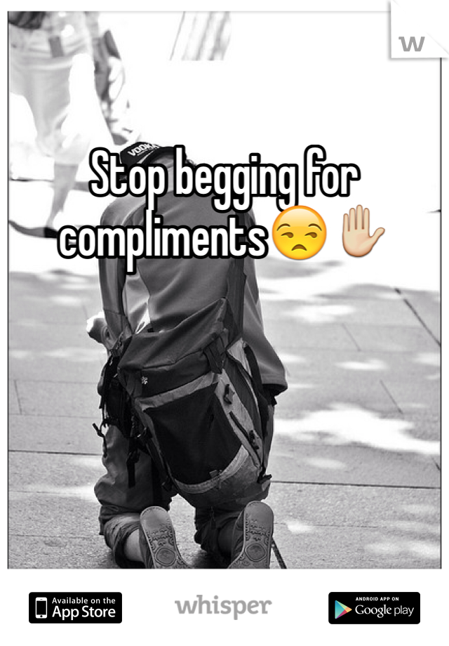 Stop begging for compliments😒✋