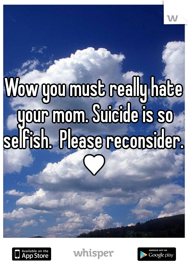 Wow you must really hate your mom. Suicide is so selfish.  Please reconsider.  ♥ 