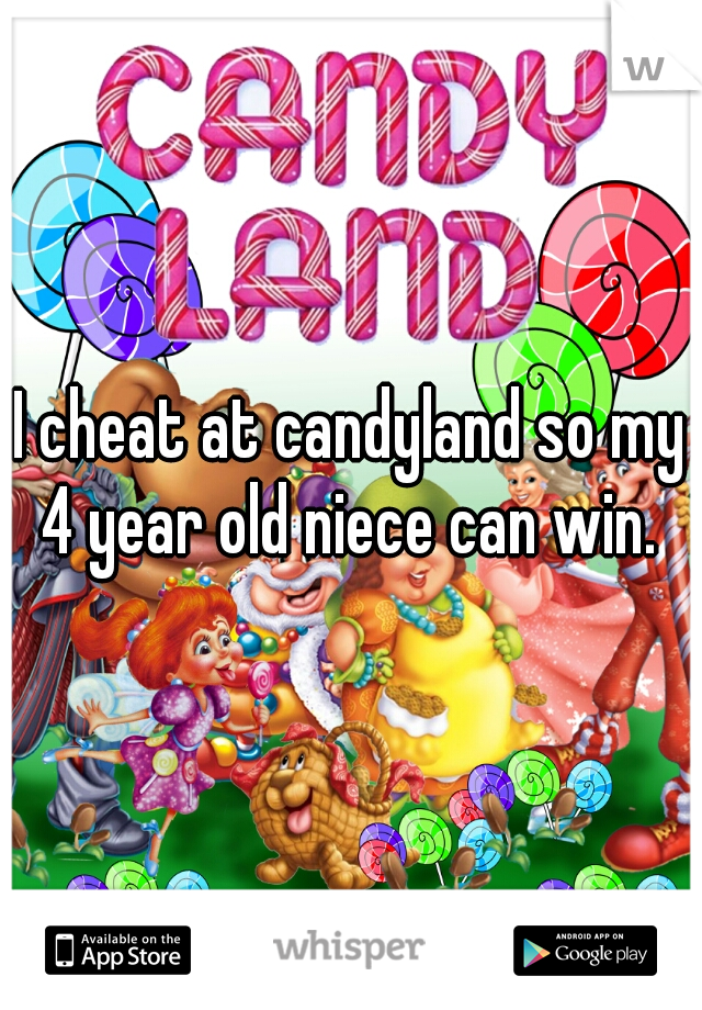 I cheat at candyland so my 4 year old niece can win. 