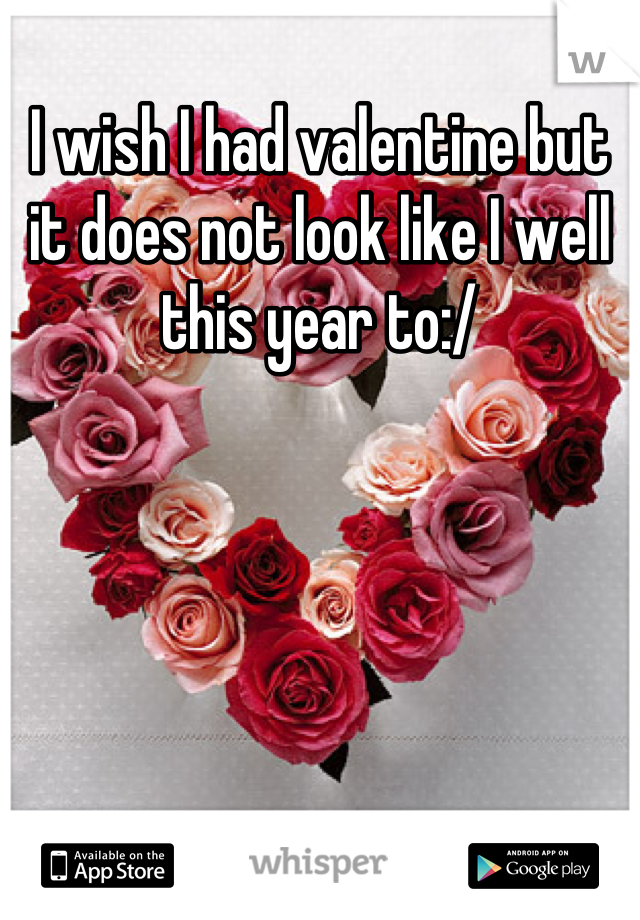 I wish I had valentine but it does not look like I well this year to:/