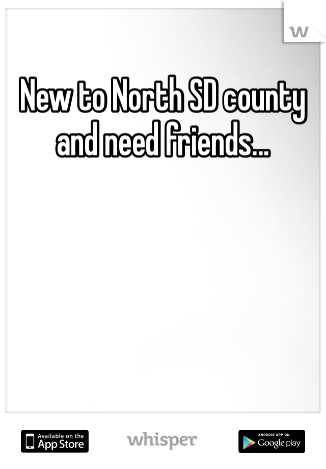 New to North SD county and need friends...