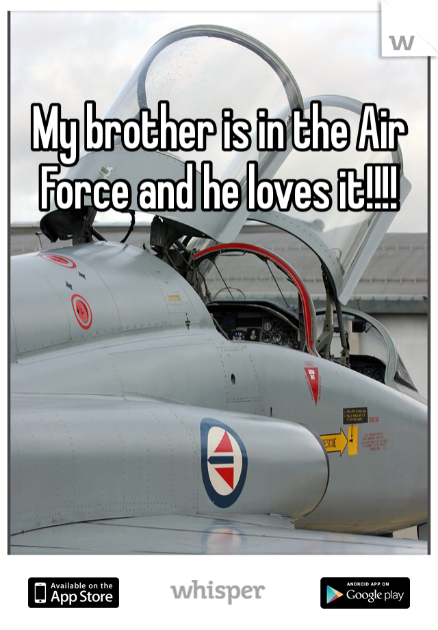 My brother is in the Air Force and he loves it!!!!