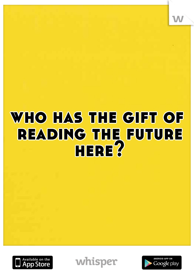 who has the gift of reading the future here?