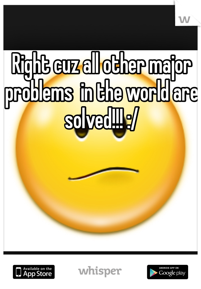 Right cuz all other major problems  in the world are solved!!! :/