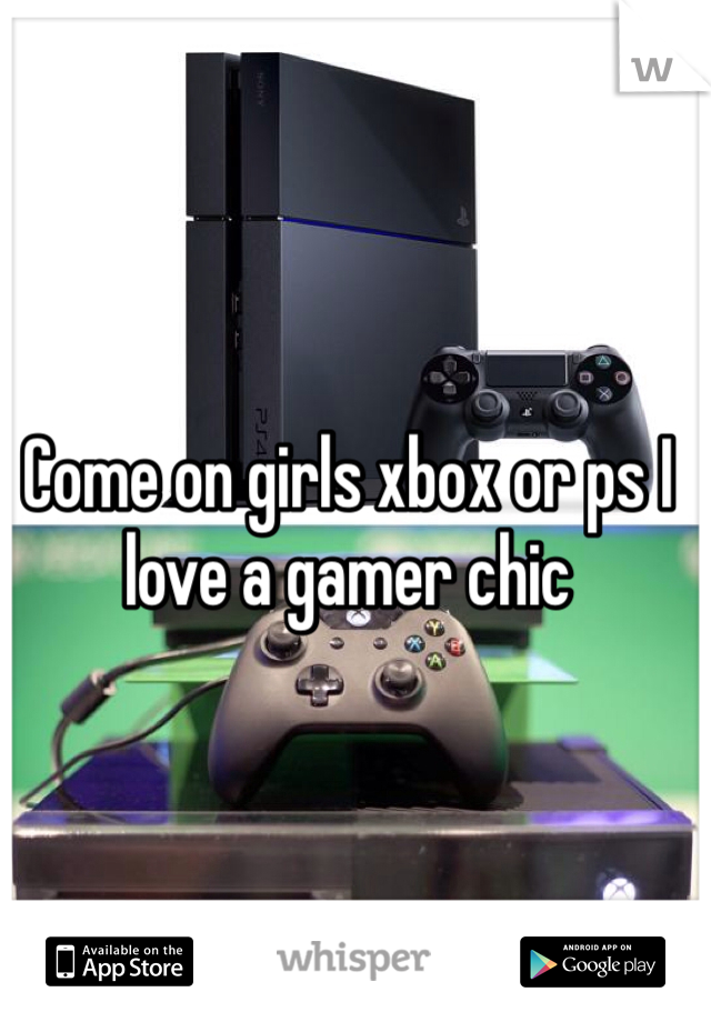 Come on girls xbox or ps I love a gamer chic 