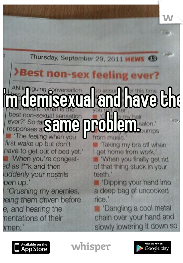 I'm demisexual and have the same problem. 