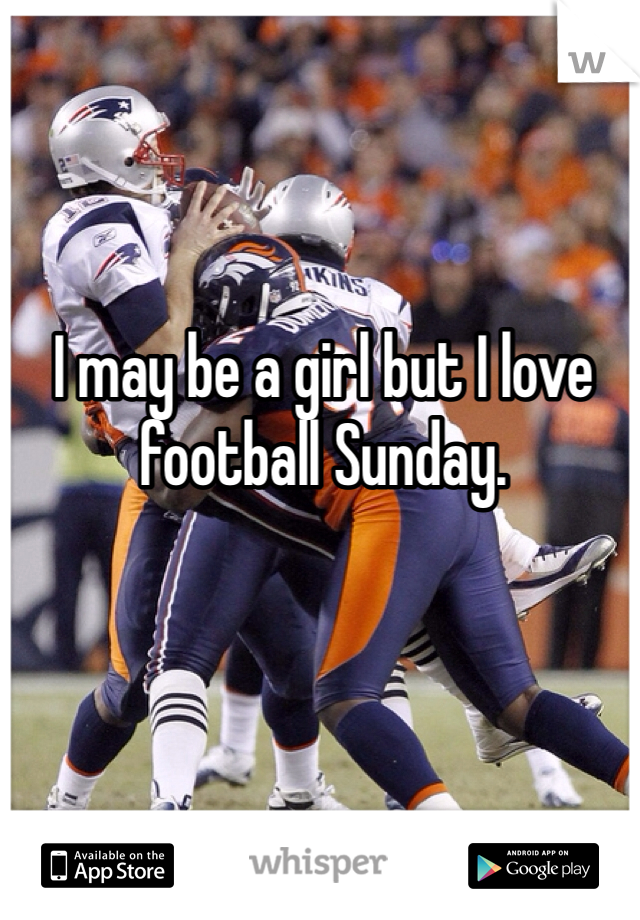 I may be a girl but I love football Sunday. 