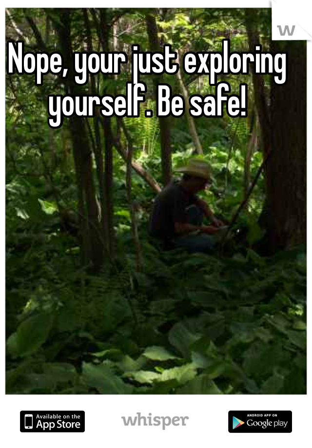 Nope, your just exploring yourself. Be safe!