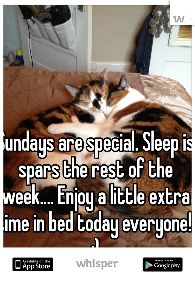 Sundays are special. Sleep is spars the rest of the week.... Enjoy a little extra time in bed today everyone!  :)  