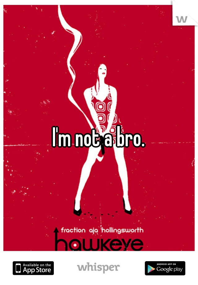 I'm not a bro.