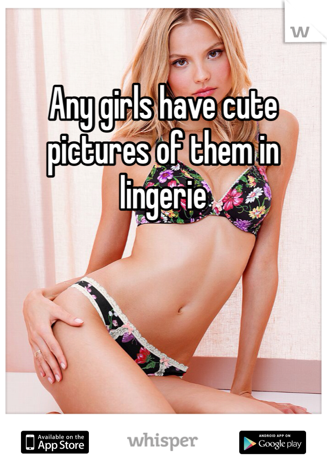 Any girls have cute pictures of them in lingerie