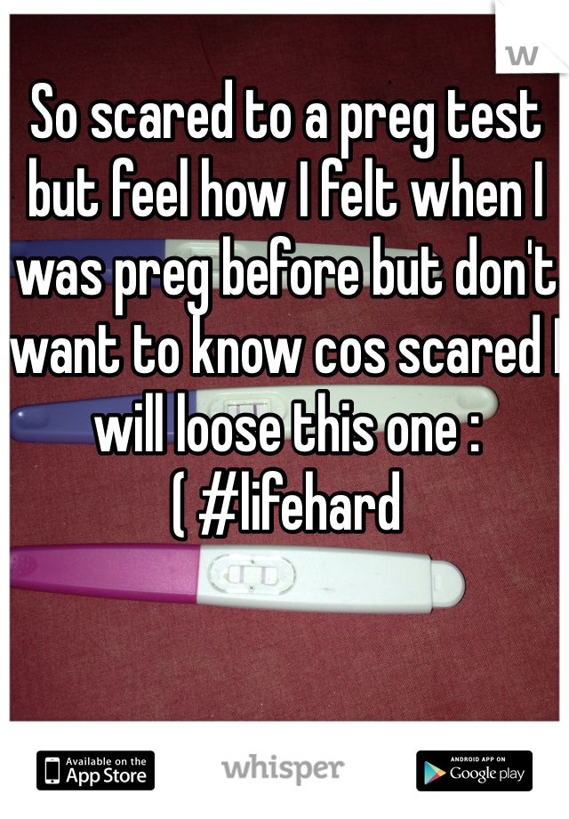 So scared to a preg test but feel how I felt when I was preg before but don't want to know cos scared I will loose this one :( #lifehard 