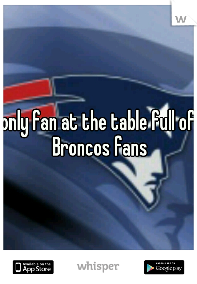 only fan at the table full of Broncos fans