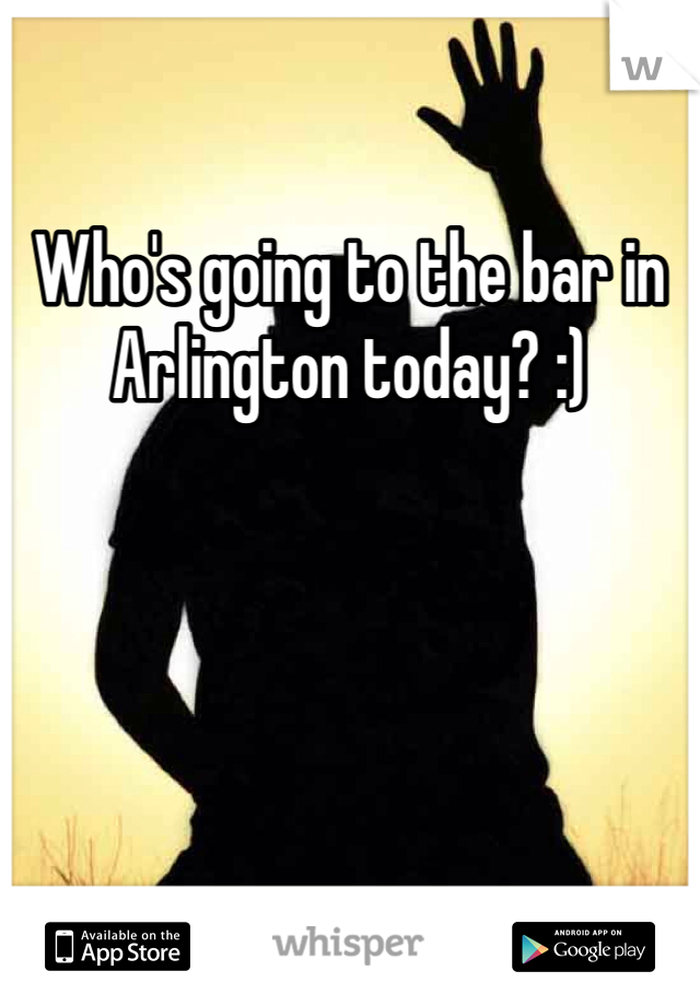 Who's going to the bar in Arlington today? :) 