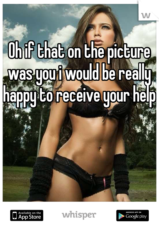 Oh if that on the picture was you i would be really happy to receive your help