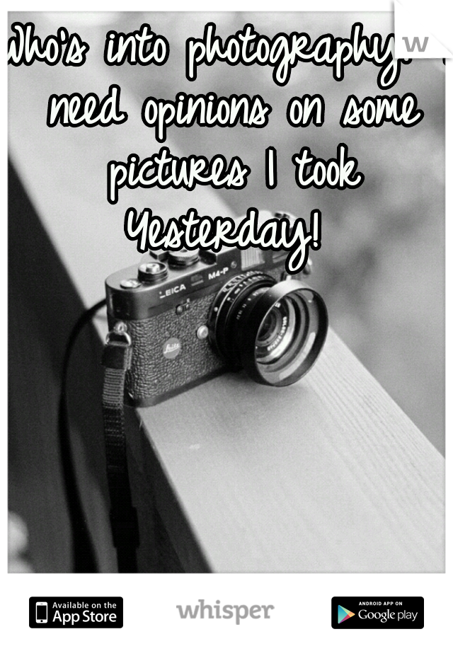 Who's into photography? I need opinions on some pictures I took Yesterday! 