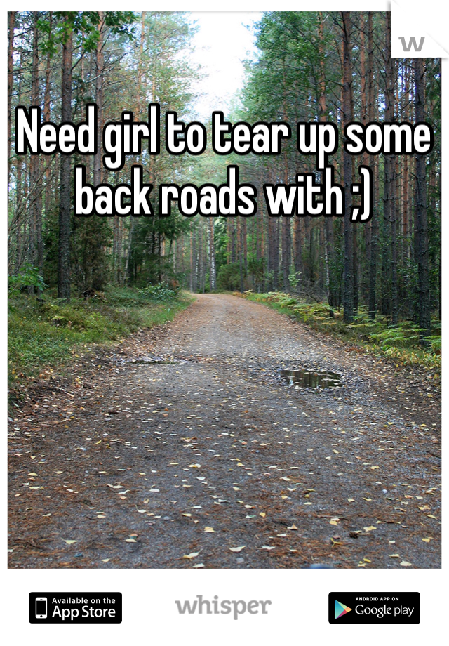 Need girl to tear up some back roads with ;)