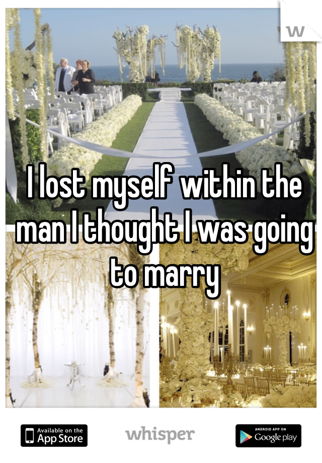 I lost myself within the man I thought I was going to marry