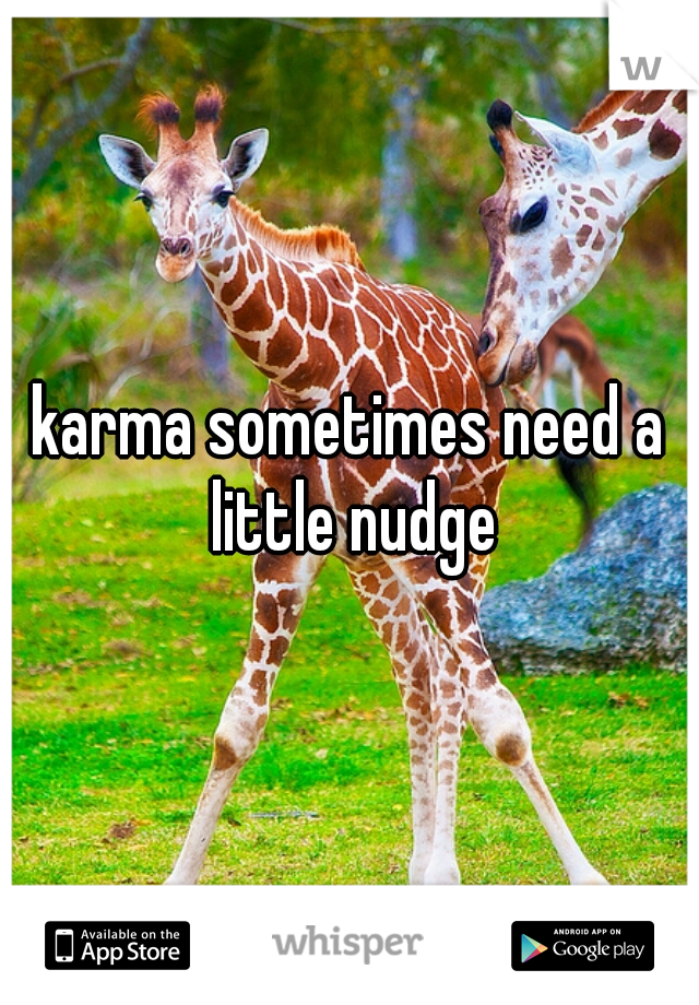 karma sometimes need a little nudge