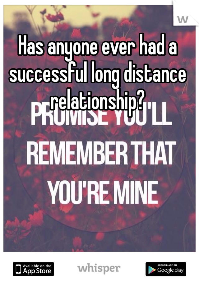 Has anyone ever had a successful long distance relationship?