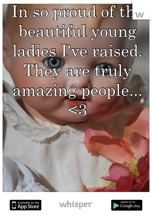 In so proud of the beautiful young ladies I've raised. They are truly amazing people...
<3