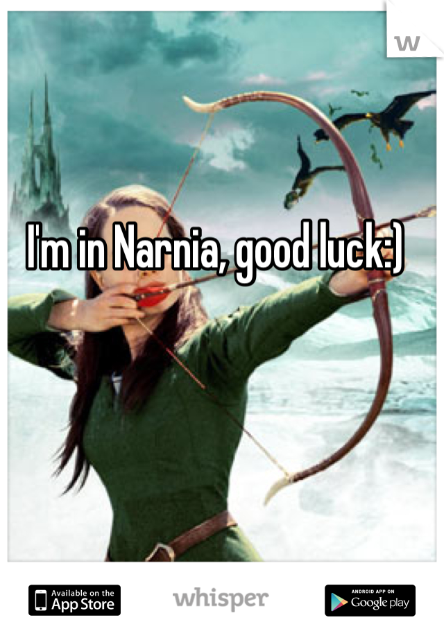 I'm in Narnia, good luck:)