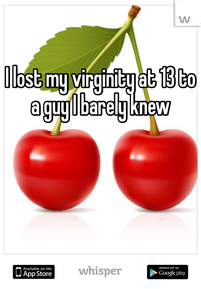 I lost my virginity at 13 to a guy I barely knew 