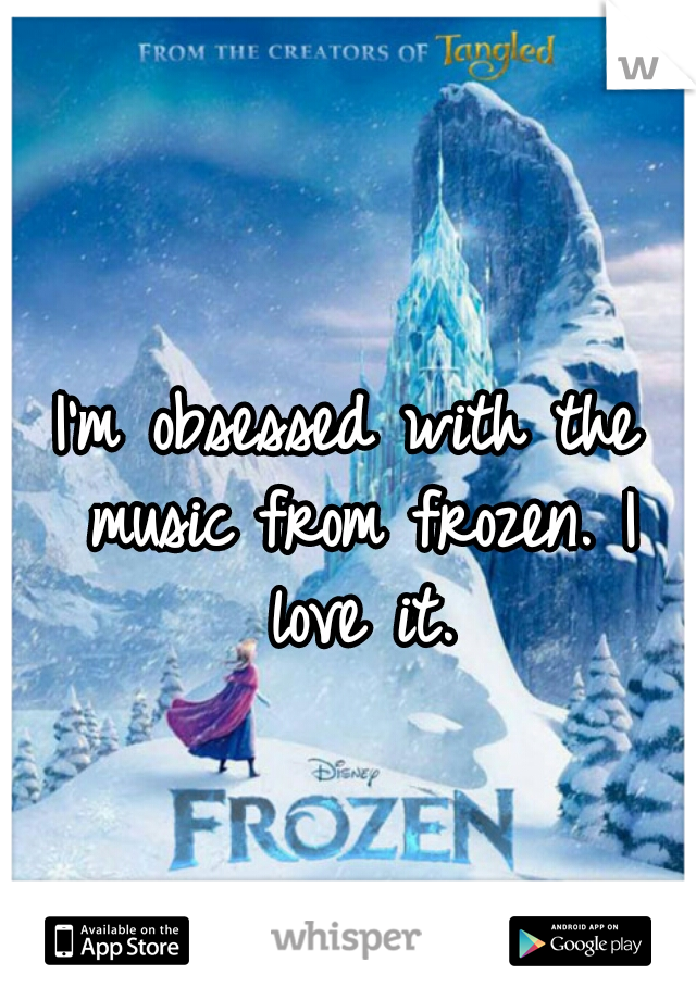 I'm obsessed with the music from frozen. I love it.