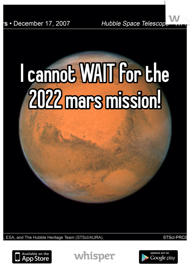 I cannot WAIT for the 2022 mars mission!