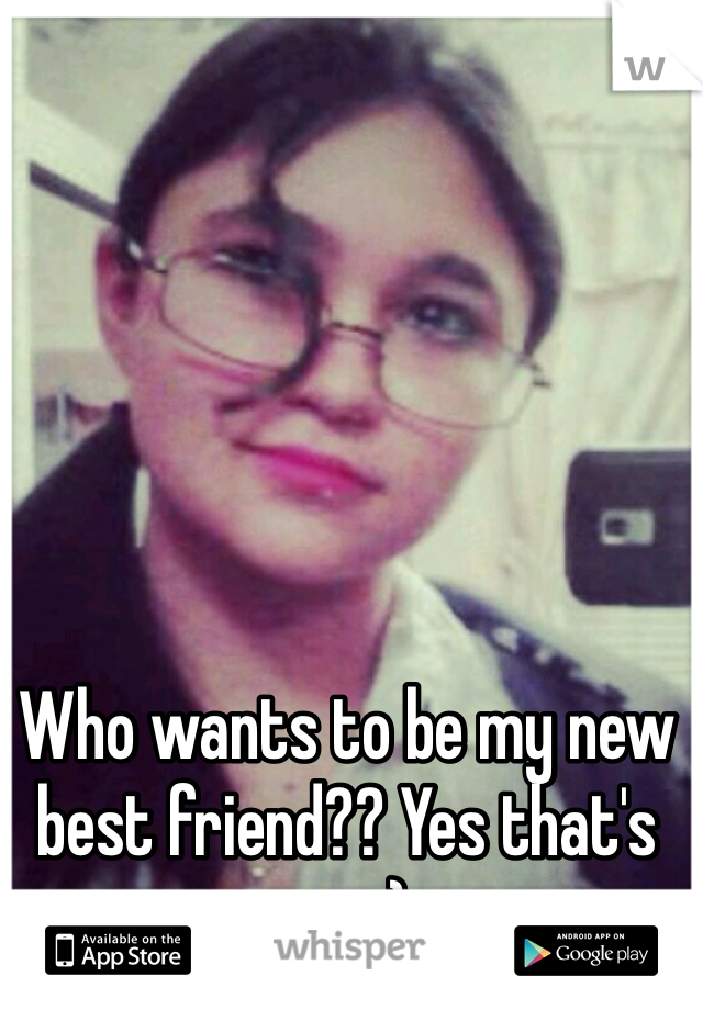 Who wants to be my new best friend?? Yes that's me :)