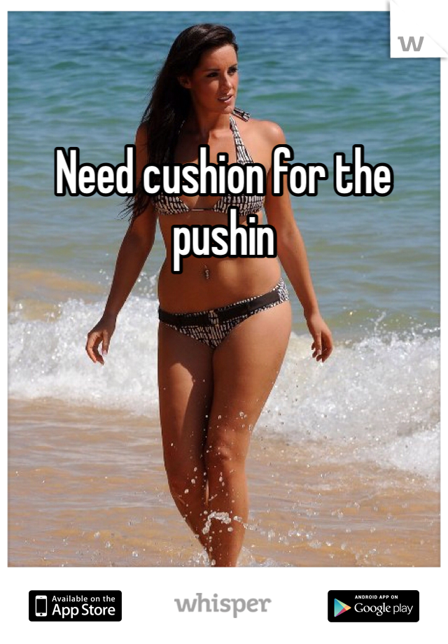 Need cushion for the pushin 