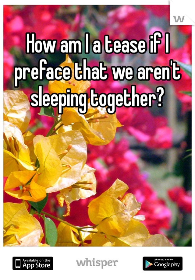 How am I a tease if I preface that we aren't sleeping together? 