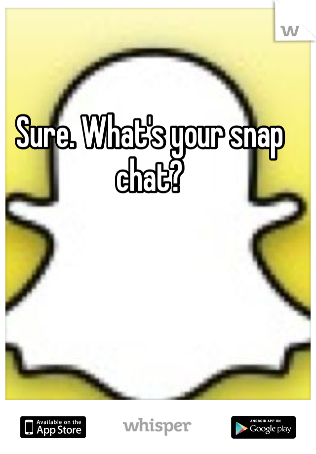 Sure. What's your snap chat?