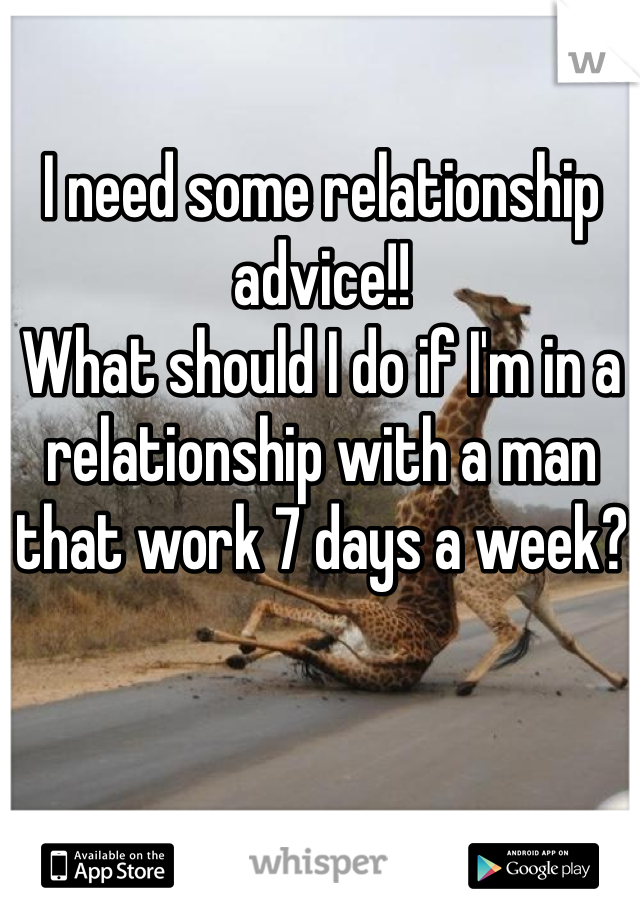 I need some relationship advice!!
What should I do if I'm in a relationship with a man that work 7 days a week?