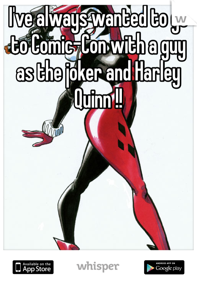 I've always wanted to go to Comic-Con with a guy as the joker and Harley Quinn !!

