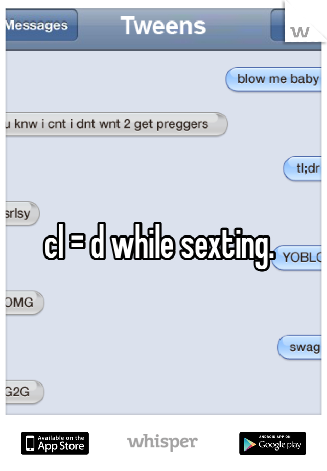 cl = d while sexting.