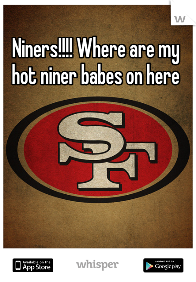 Niners!!!! Where are my hot niner babes on here