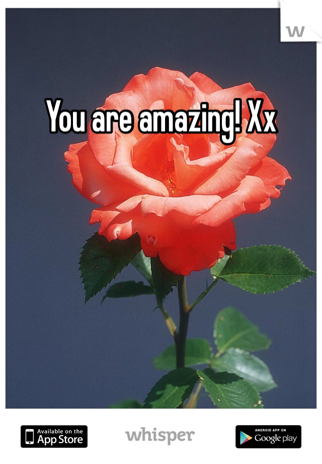 You are amazing! Xx