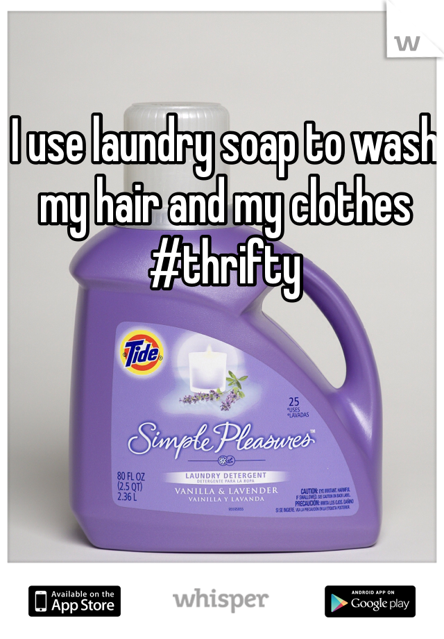 I use laundry soap to wash my hair and my clothes #thrifty