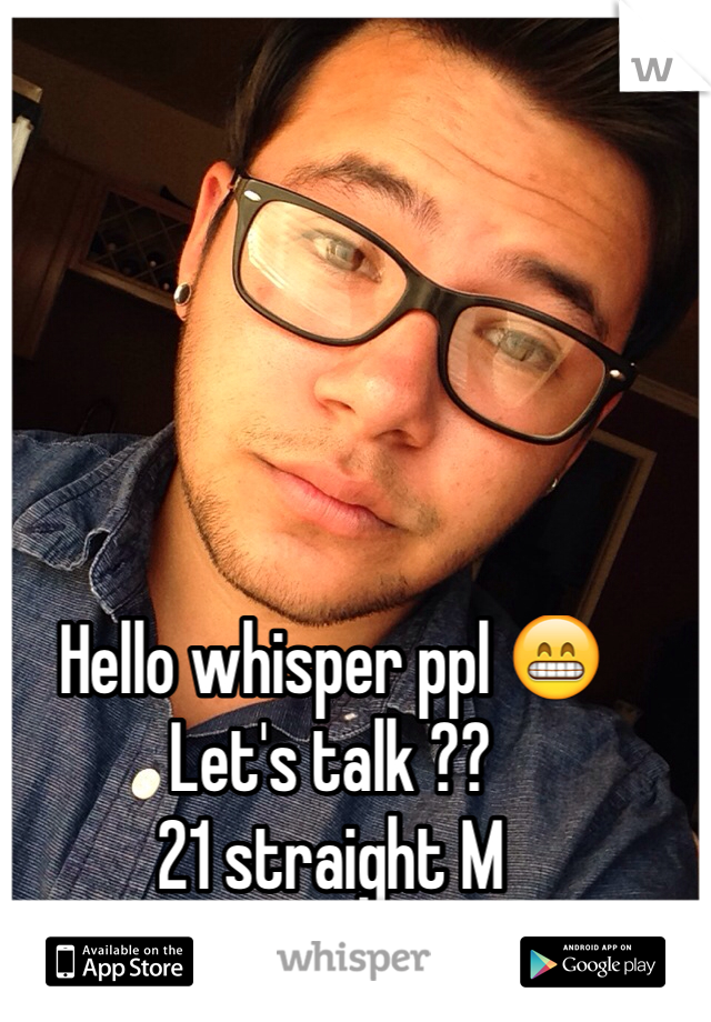 Hello whisper ppl 😁
Let's talk ??
21 straight M