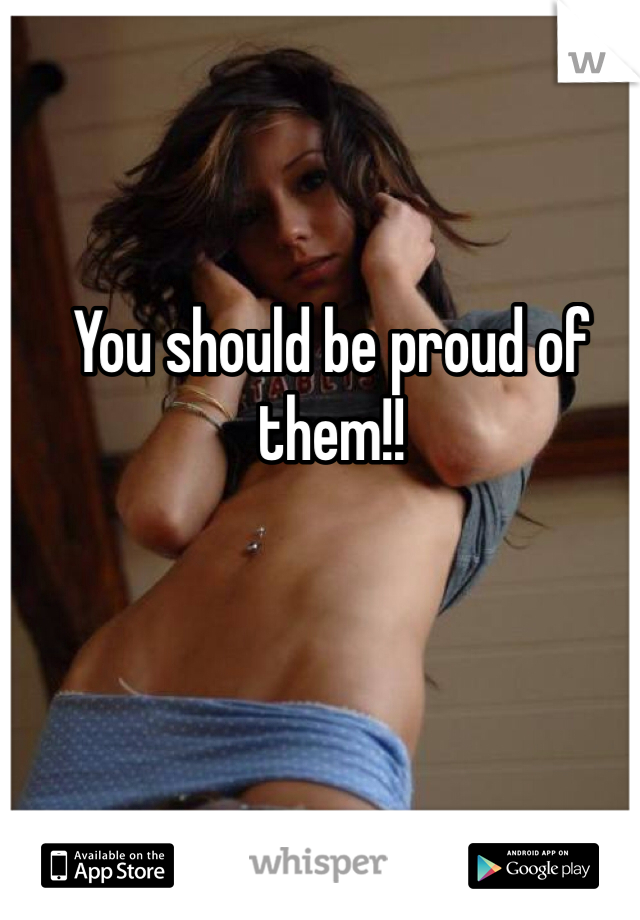 You should be proud of them!!