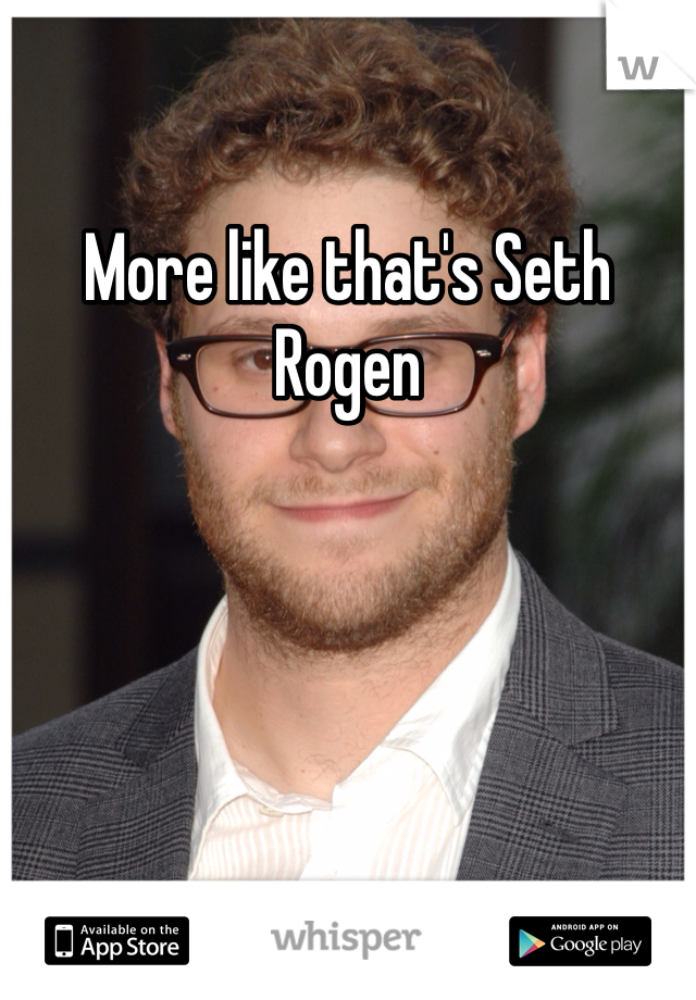 More like that's Seth Rogen 