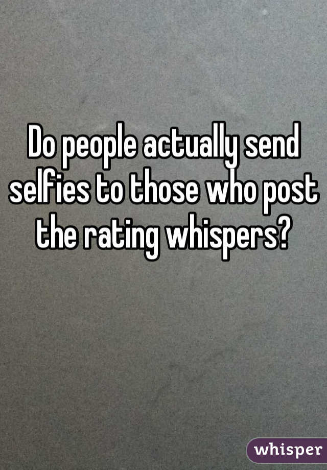 Do people actually send selfies to those who post the rating whispers?