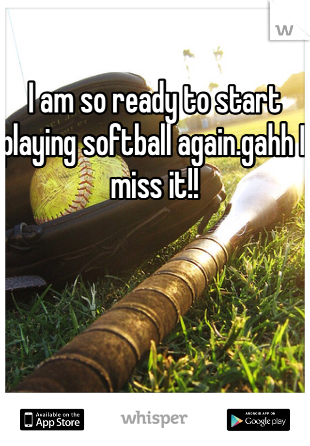 I am so ready to start playing softball again.gahh I miss it!!