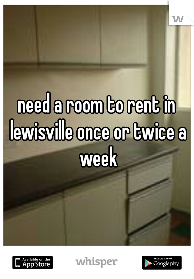 need a room to rent in lewisville once or twice a week