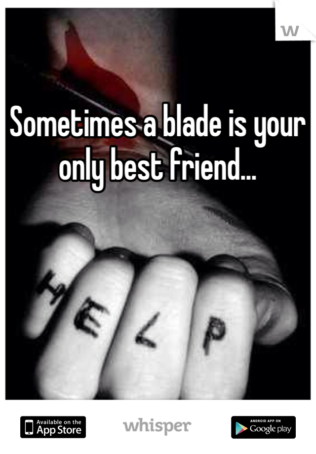 Sometimes a blade is your only best friend...